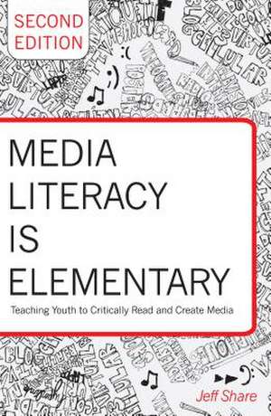 Media Literacy Is Elementary: Teaching Youth to Critically Read and Create Media. Second Edition de Jeff Share