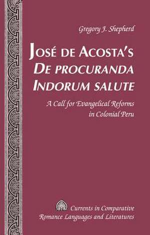 Jose de Acosta's de Procuranda Indorum Salute: A Call for Evangelical Reforms in Colonial Peru de Gregory J. Shepherd