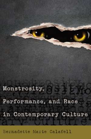 Monstrosity, Performance, and Race in Contemporary Culture de Bernadette Marie Calafell