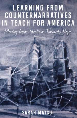 Learning from Counternarratives in Teach for America: Moving from Idealism Towards Hope de Sarah Matsui