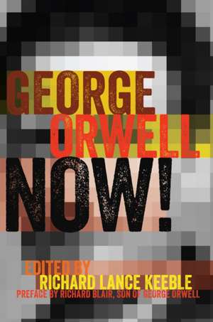 George Orwell Now! de Richard Lance Keeble