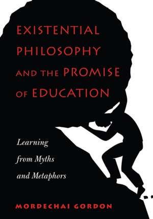 Existential Philosophy and the Promise of Education de Mordechai Gordon