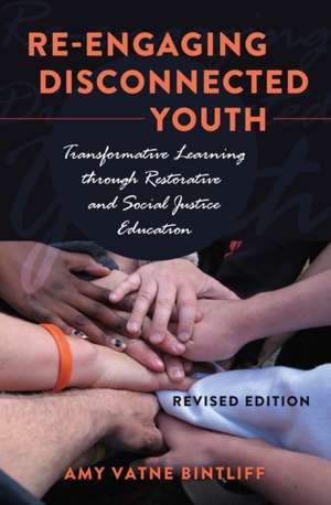 Re-Engaging Disconnected Youth: Transformative Learning Through Restorative and Social Justice Education de Amy Vatne Bintliff