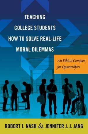 Teaching College Students How to Solve Real-Life Moral Dilemmas de Robert J. Nash