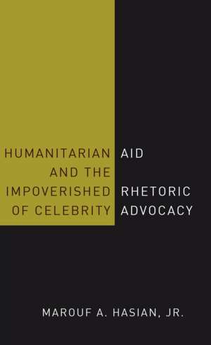 Humanitarian Aid and the Impoverished Rhetoric of Celebrity Advocacy de Marouf A.Jr. Hasian