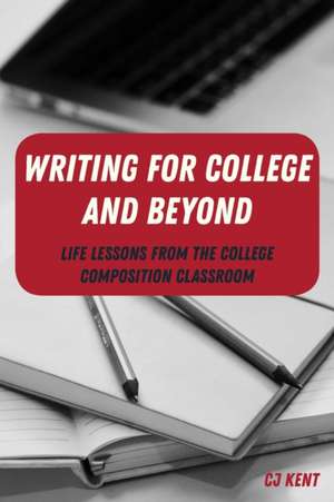 Writing for College and Beyond de CJ Kent