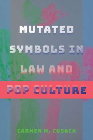 Mutated Symbols in Law and Pop Culture de Carmen M. Cusack