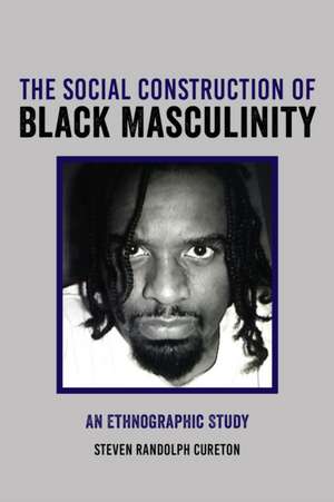 The Social Construction of Black Masculinity de Steven Cureton