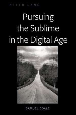 Pursuing the Sublime in the Digital Age de Samuel Coale