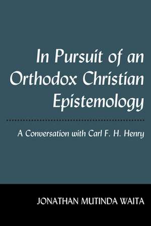 In Pursuit of an Orthodox Christian Epistemology de Jonathan Mutinda Waita