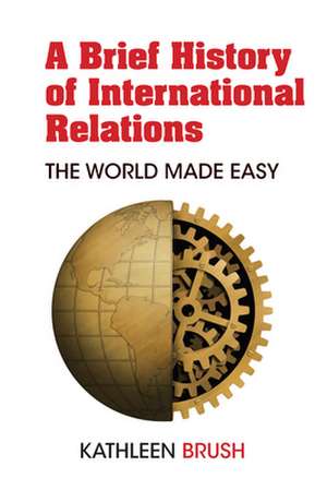 A Brief History of International Relations de Kathleen Brush