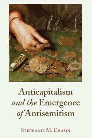 Anticapitalism and the Emergence of Antisemitism de Stephanie Chasin