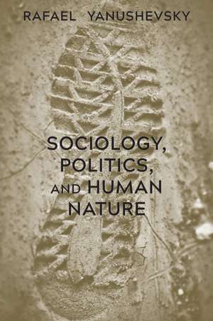 Sociology, Politics, and Human Nature de Rafael Yanushevsky