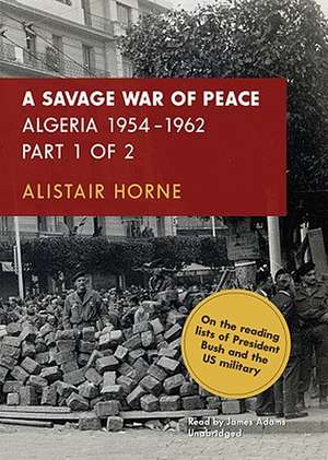 A Savage War of Peace: Algeria 1954-1962 de Alistair Horne