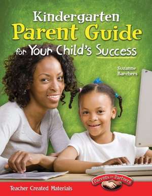 Kindergarten Parent Guide for Your Child's Success de Suzanne Barchers