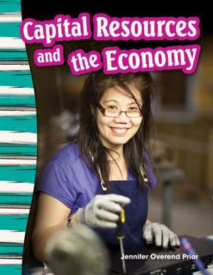 Capital Resources and the Economy (Content and Literacy in Social Studies Grade 3) de Jennifer Prior