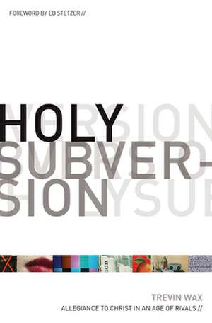 Holy Subversion: Allegiance to Christ in an Age of Rivals de Trevin Wax