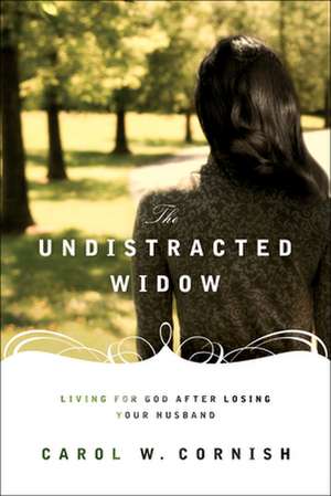 The Undistracted Widow – Living for God after Losing Your Husband de Carol W. Cornish