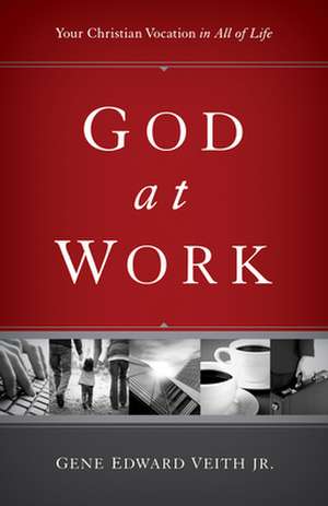 God at Work – Your Christian Vocation in All of Life (Redesign) de Gene Edward Veith Jr.