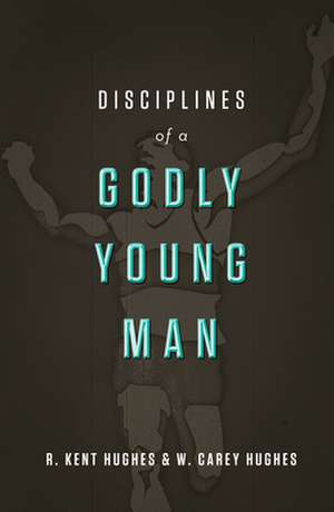 Disciplines of a Godly Young Man de R. Kent Hughes