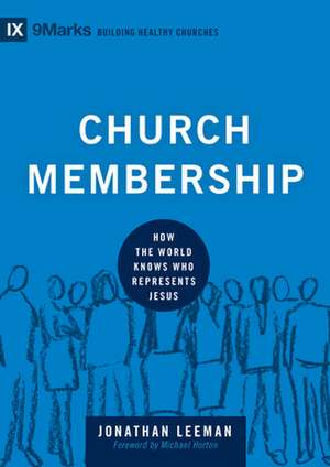 Church Membership – How the World Knows Who Represents Jesus de Jonathan Leeman