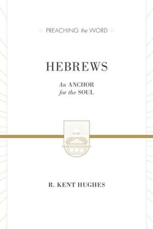 Hebrews – An Anchor for the Soul (2 volumes in 1 / ESV Edition) de R. Kent Hughes