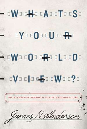 What`s Your Worldview? – An Interactive Approach to Life`s Big Questions de James N. Anderson