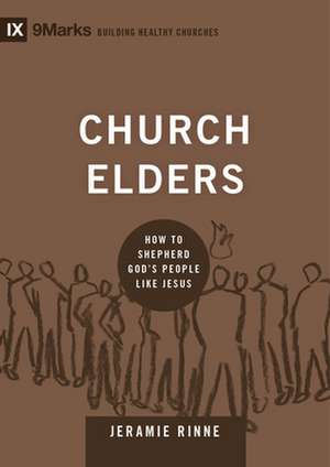 Church Elders – How to Shepherd God`s People Like Jesus de Jeramie Rinne