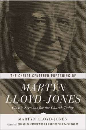 The Christ–Centered Preaching of Martyn Lloyd–Jo – Classic Sermons for the Church Today de Martyn Lloyd–jones