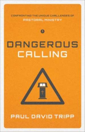 Dangerous Calling – Confronting the Unique Challenges of Pastoral Ministry (Paperback Edition) de Paul David Tripp