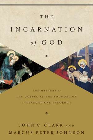 The Incarnation of God – The Mystery of the Gospel as the Foundation of Evangelical Theology de John Clark