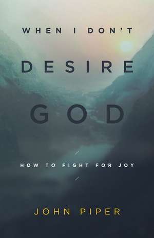 When I Don't Desire God: How to Fight for Joy de John Piper