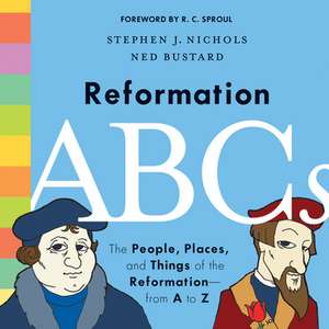 Reformation ABCs – The People, Places, and Things of the Reformation – from A to Z de Stephen J. Nichols