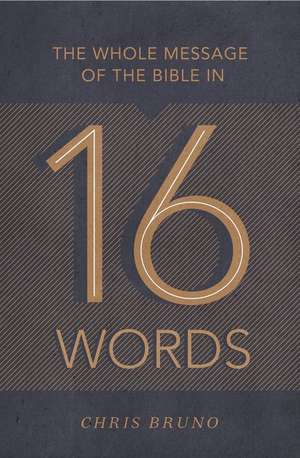 The Whole Message of the Bible in 16 Words de Chris Bruno