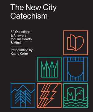 The New City Catechism – 52 Questions and Answers for Our Hearts and Minds de Kathy Keller