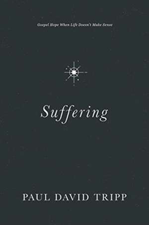 Suffering: Gospel Hope When Life Doesn't Make Sense de Paul David Tripp