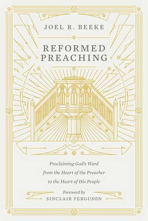 Reformed Preaching – Proclaiming God`s Word from the Heart of the Preacher to the Heart of His People de Joel Beeke