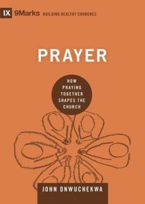 Prayer – How Praying Together Shapes the Church de John Onwuchekwa