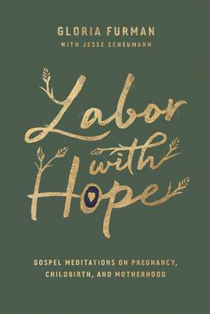 Labor with Hope – Gospel Meditations on Pregnancy, Childbirth, and Motherhood de Gloria Furman