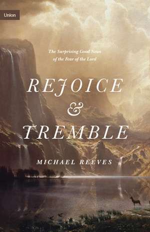 Rejoice and Tremble – The Surprising Good News of the Fear of the Lord de Michael Reeves