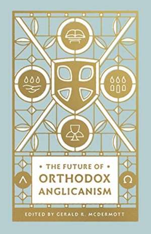 The Future of Orthodox Anglicanism de Gerald R. Mcdermott