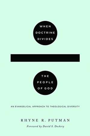 When Doctrine Divides the People of God – An Evangelical Approach to Theological Diversity de Rhyne R. Putman