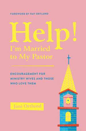 Help! I`m Married to My Pastor – Encouragement for Ministry Wives and Those Who Love Them de Jani Ortlund