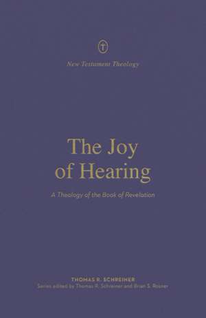 The Joy of Hearing – A Theology of the Book of Revelation de Thomas R. Schreiner