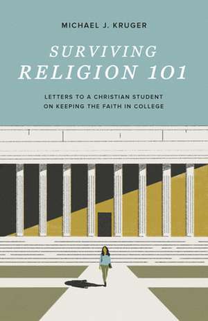 Surviving Religion 101 – Letters to a Christian Student on Keeping the Faith in College de Michael J. Kruger