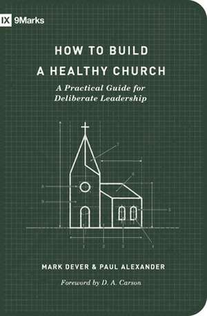 How to Build a Healthy Church – A Practical Guide for Deliberate Leadership (Second Edition) de Mark Dever