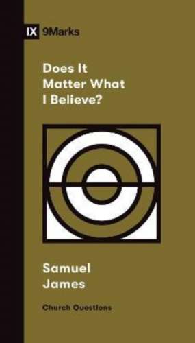 Does It Matter What I Believe? de Samuel James