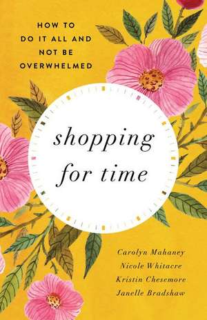 Shopping for Time – How to Do It All and NOT Be Overwhelmed (Redesign) de Carolyn Mahaney