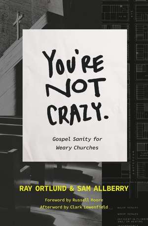 You`re Not Crazy – Gospel Sanity for Weary Churches de Ray Ortlund