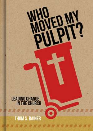 Who Moved My Pulpit?: Leading Change in the Church de Thom S Rainer